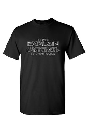 I Can Explain It To You But I Can't Understand It For You Humor Sarcastic Engineering Physics Graphic Tee Christmas Gift Funny Mens T Shirt