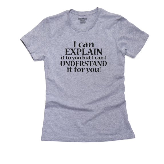 I Can Explain It To You But I Can't Understand It For You Women's Cotton Grey T-Shirt