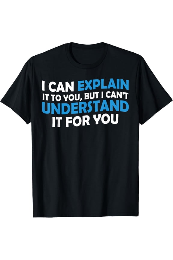 I Can Explain It To You But I Cant Understand - Funny Quote T-ShirtMen and women, Black T-shirt, size: Extra large