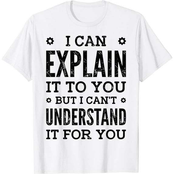 I Can Explain It To You Can't Understand It For You Engineer T-Shirt