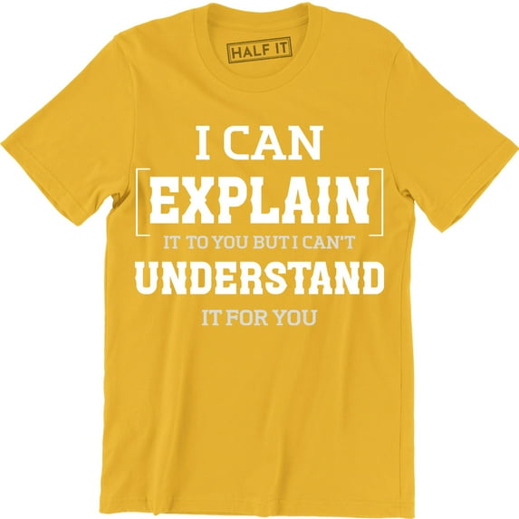 I Can Explain It To You Funny College Humor Geek Nerd Mens Tee Shirt