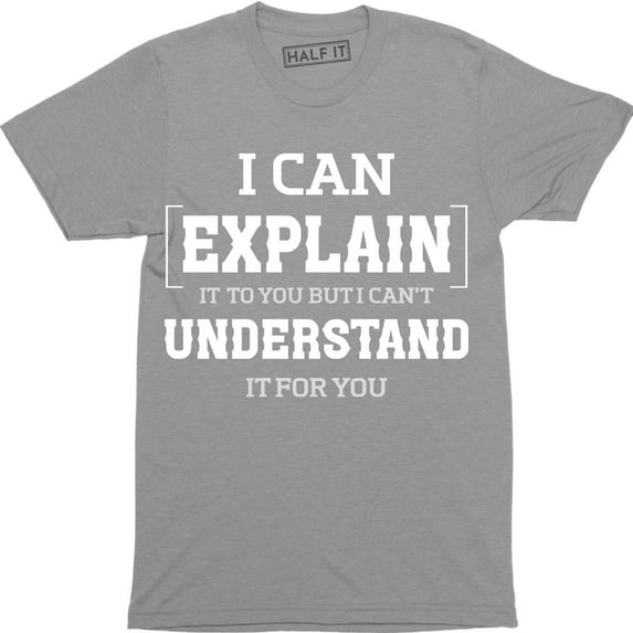 I Can Explain It To You Funny College Humor Geek Nerd Mens Tee Shirt