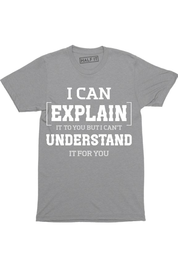 I Can Explain It To You Funny College Humor Geek Nerd Mens Tee Shirt
