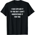 thumbnail image 1 of I Can Explain It To You Sarcastic Meme Quote Clever Humor Unisex T-Shirt, up to size 5XL, 1 of 2