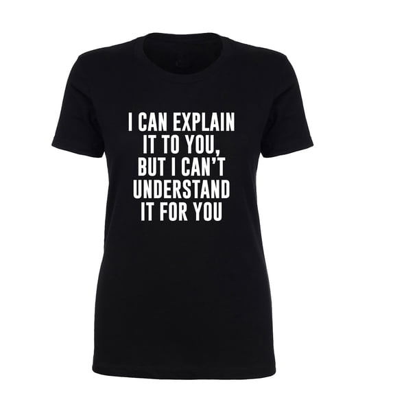 I Can Explain It To You Womens crewneck tee