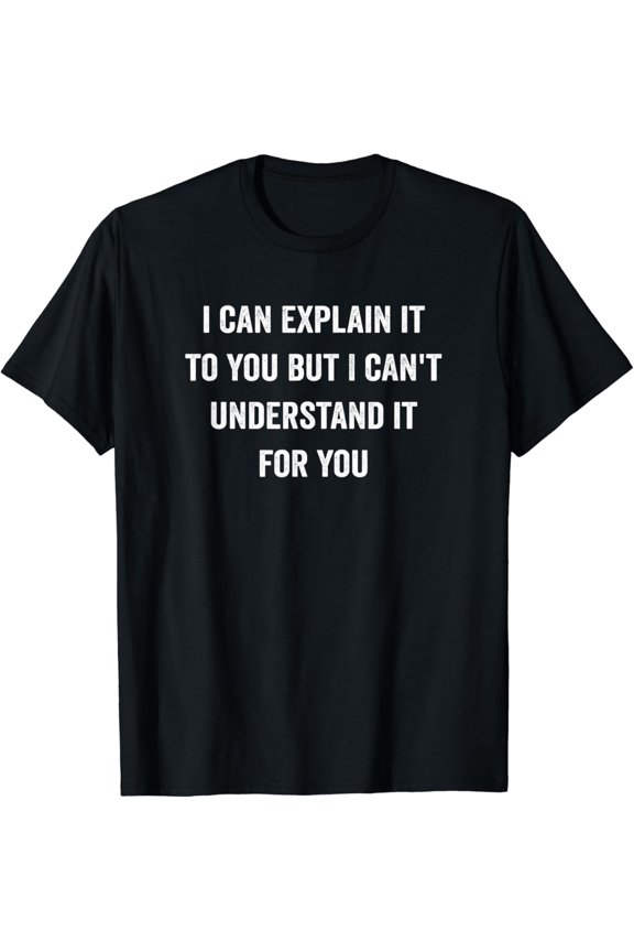 I Can Explain It to You Sarcastic Quote Saying Meme T-Shirt