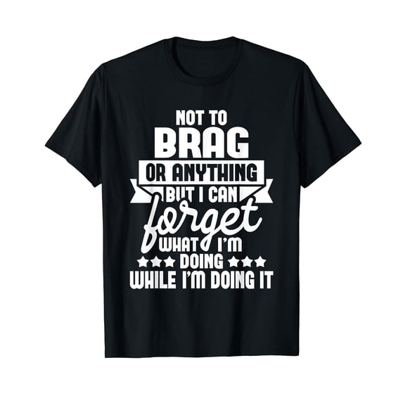 I Can Forget What I'm Doing - Senior Citizen Old Man Grandpa T-Shirt