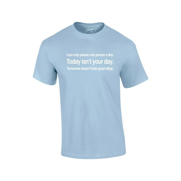 I Can Only Please 1 Person A Day T-shirt Today Isn't Your Day & Tomorrow Doesn't Look Good Either-Lightblue-XL