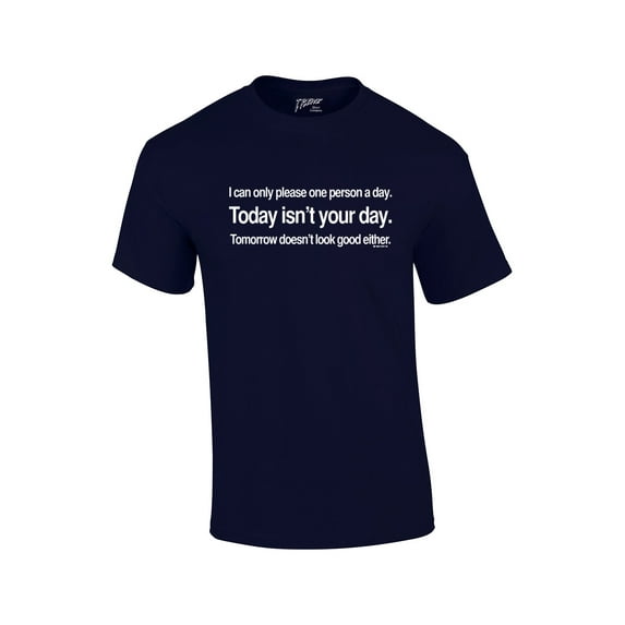 I Can Only Please 1 Person A Day T-shirt Today Isn't Your Day & Tomorrow Doesn't Look Good Either-Navy-5Xl
