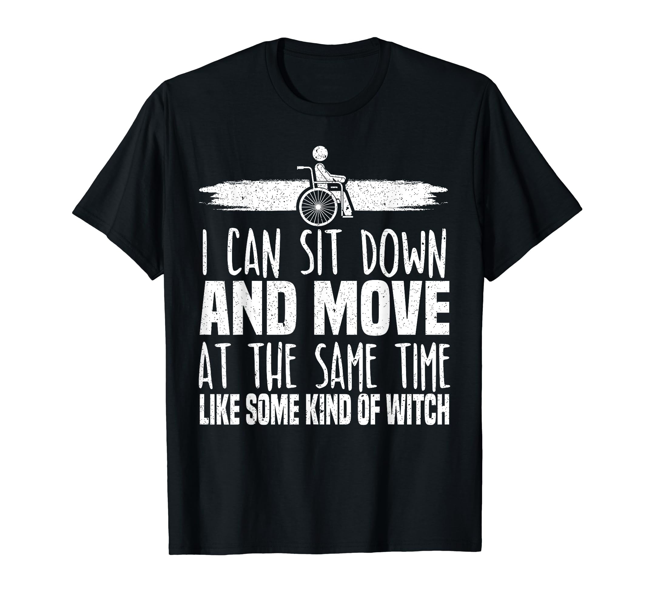 I Can Sit Down And Move At The Same Time Wheelchair Handicap T-Shirt ...