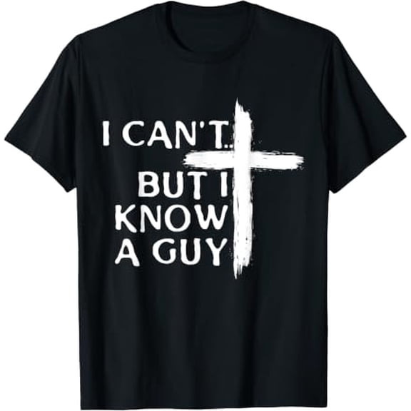 I Can'T But I Know A Guy Christian Cross T-Shirt