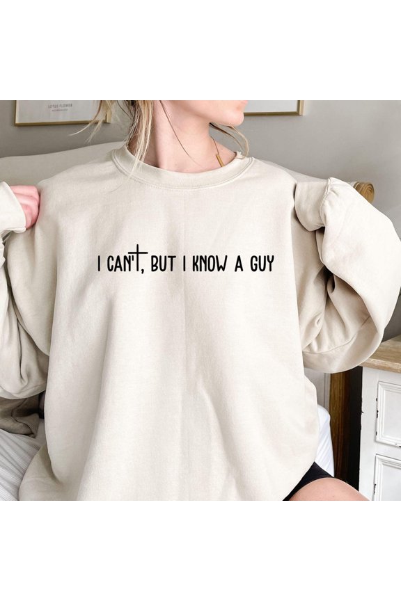 I Can'T But I Know A Guy Sweatshirt - Faith Based Christian Sweater
