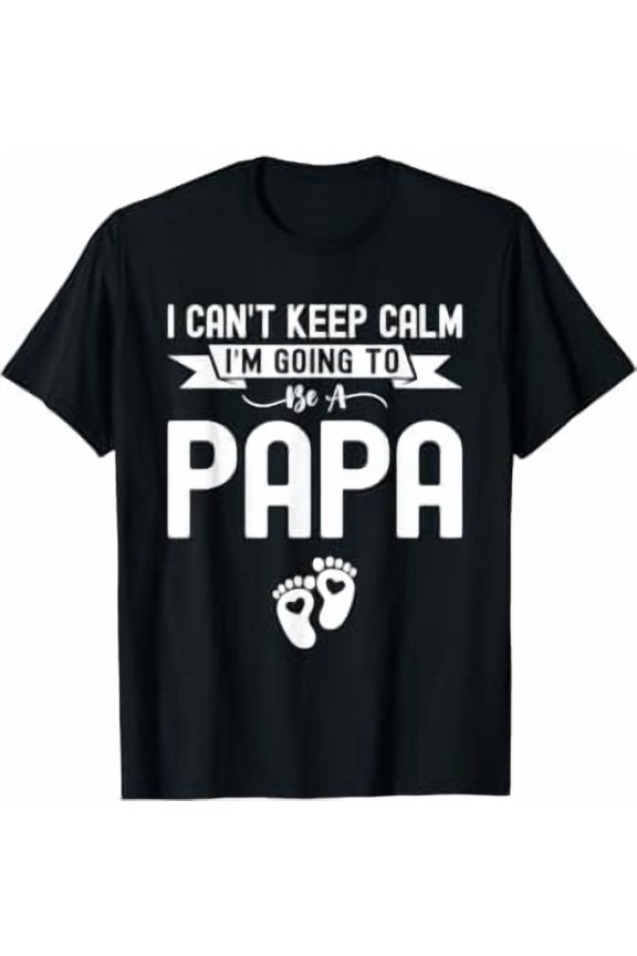 I Can'T Keep Calm I'M Going To Be A Papa First Time Daddy T-Shirt
