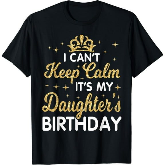 I Can'T Keep Calm It'S My Daughter Birthday Happy Dad Mom T-Shirt Unisex S-5XL Hot Trending Shirt, Vintage Birthday Gift