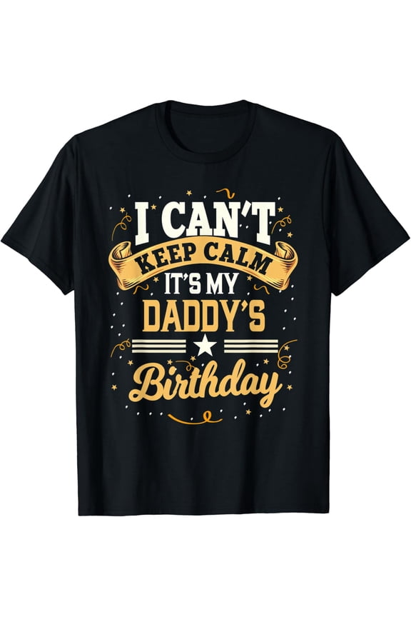 I Can'T Keep Calm It's My Daddy Birthday T-Shirt