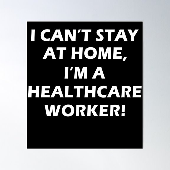 I Can'T Stay At Home I'M A Healthcare Worker! - Coronavirus Poster Wall Art, Modern Wall Decor, 8x12 UNFRAMED