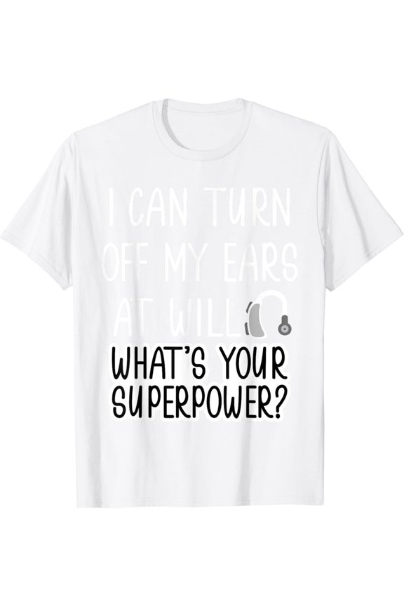 I Can Turn Off Ears Impaired Hard Of Hearing Deaf Funny T-Shirt