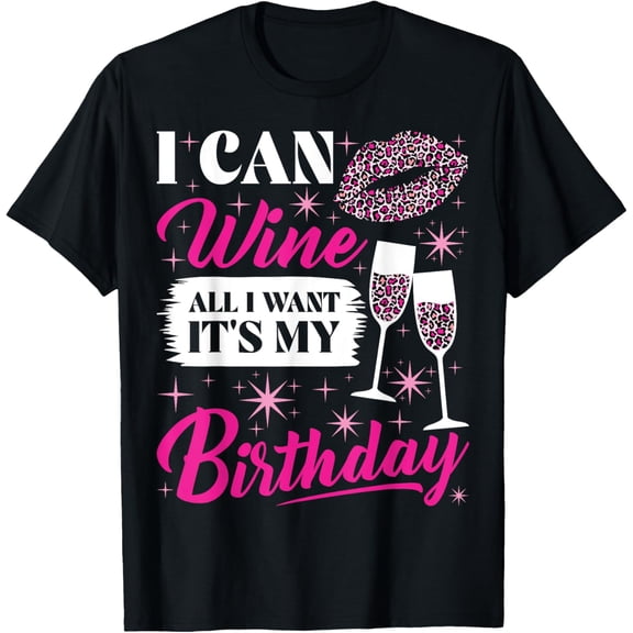I Can Wine All I Want It's My Birthday Drinking Sexy Party T-Shirt