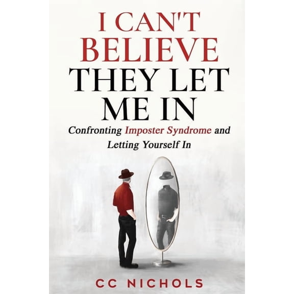 I Can't Believe They Let Me In: Confronting Imposter Syndrome and Letting Yourself In, (Paperback)