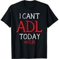 thumbnail image 1 of I Can't ADL Today Tee, Occupational Therapy Ideas T-Shirt, 1 of 4