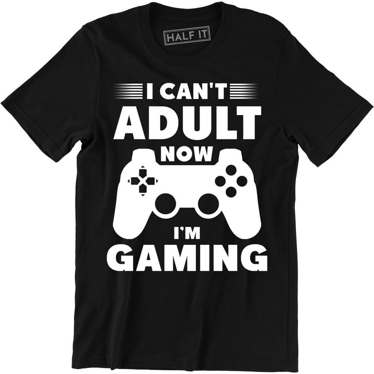 I Can't Adult Now I'm Gaming T-Shirt Funny Gamer Gift Shirt I Can't Adult Now I'm Gaming T-Shirt Funny Gamer Gift Shirt