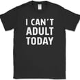 thumbnail image 1 of I Can't Adult Today T-Shirt Funny Grown Up Humor Gift Joke Novelty Tee - Black, S, 1 of 1