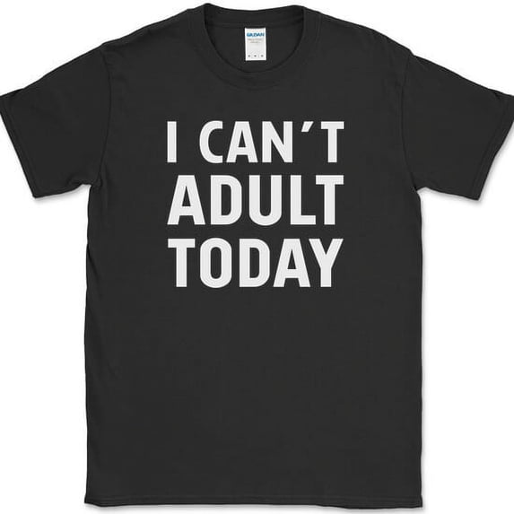 I Can't Adult Today T-Shirt Funny Grown Up Humor Gift Joke Novelty Tee - Black, S