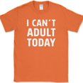 thumbnail image 1 of I Can't Adult Today T-Shirt Funny Grown Up Humor Gift Joke Novelty Tee - Orange, 4XL, 1 of 1