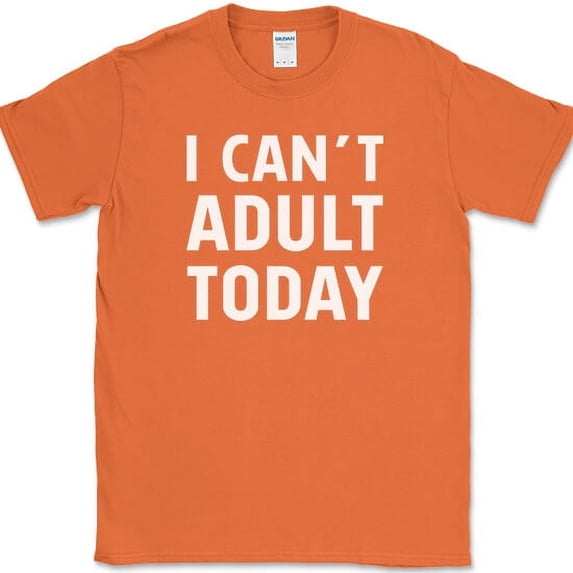 I Can't Adult Today T-Shirt Funny Grown Up Humor Gift Joke Novelty Tee - Orange, 4XL