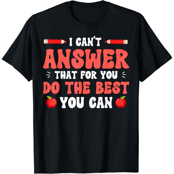I Can't Answer That For You Do The Best You Can Quote T-Shirt