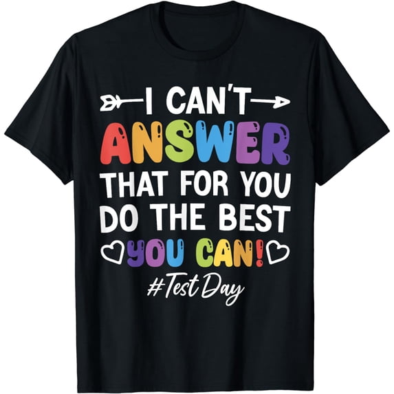 I Can't Answer That For You Do The Best You Can Test Day T-Shirt