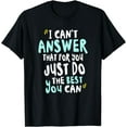 thumbnail image 1 of I Can't Answer That For You Just Do The Best You Can T-Shirt, 1 of 3