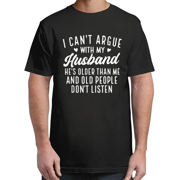 I Can't Argue With My Husband He's Older Than Me Funny Wife Adult S-4XL T-Shirt