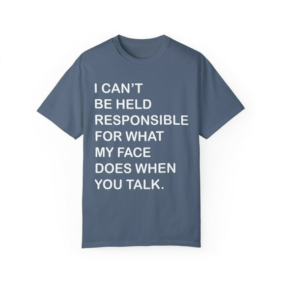 I Can't Be Held Responsible For What My Face Does When You Talk Sassy | Sassy Girl Introvert | Sarcasm Unisex Garment-Dyed T-shirt