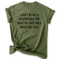thumbnail image 1 of I Can't Be Held Responsible For What My Face Does When You Talk Shirt, Unisex Women's Men's Shirt Sarcastic, Heather Military Green, Medium, 1 of 6