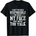 thumbnail image 1 of I Can't Be Held Responsible What My Face Does When You Talk T-Shirt, 1 of 4