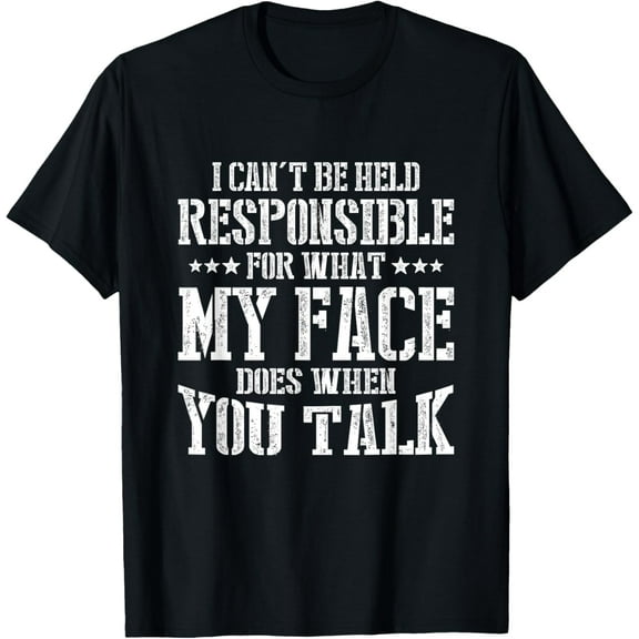 I Can't Be Held Responsible What My Face Does When You Talk T-Shirt