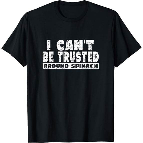 I Can't Be Trusted Around Spinach - Fun Spinach Lover Quote T-Shirt