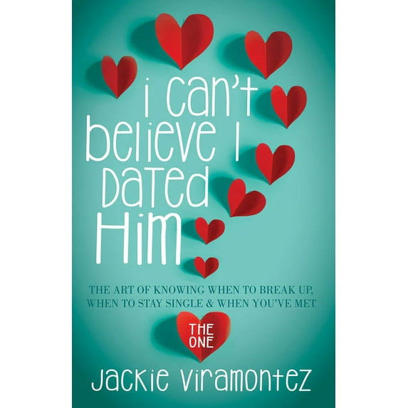 I Can't Believe I Dated Him: The Art of Knowing When to Break Up, When to Stay Single and When You've Met the , (Hardcover)