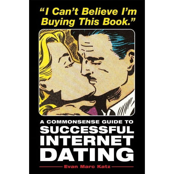 I Can't Believe I'm Buying This Book : A Commonsense Guide to Successful Internet Dating (Paperback)
