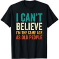 thumbnail image 1 of I Can't Believe I'm The Same Age As Old People Funny Retro T-Shirt, 1 of 4