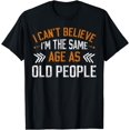 thumbnail image 1 of I Can't Believe I'm The Same Age As Old people vintage T-Shirt, 1 of 4