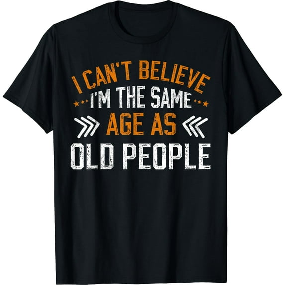 I Can't Believe I'm The Same Age As Old people vintage T-Shirt