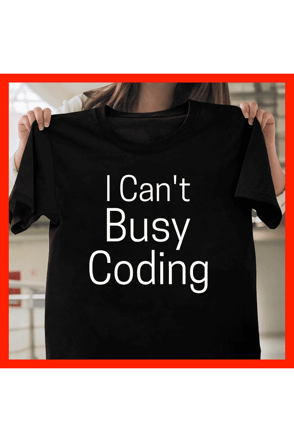 I Can't Busy Coding T-Shirt - Funny Programmer Gift, Developer Humor Shirt, Techie Apparel A1138, for Unisex, Up to Size 5XL