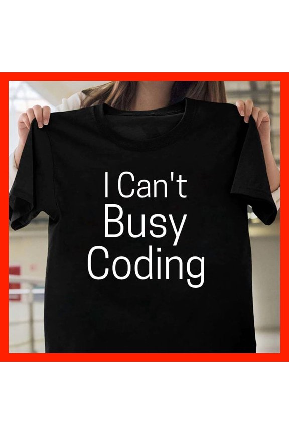 I Can't Busy Coding T-Shirt - Funny Programmer Gift, Developer Humor Shirt, Techie Apparel T1138, for men and women, Extended Sizes Up to 5XL