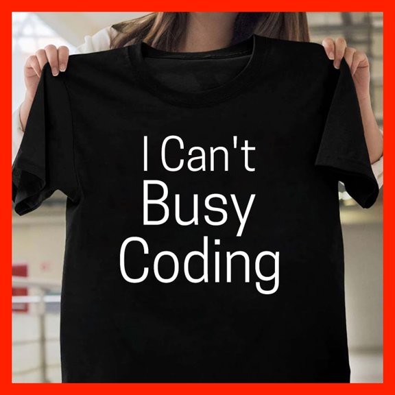 I Can't Busy Coding T-Shirt - Funny Programmer Gift, Developer Humor Shirt, Techie Apparel T1138, for men and women, Extended Sizes Up to 5XL