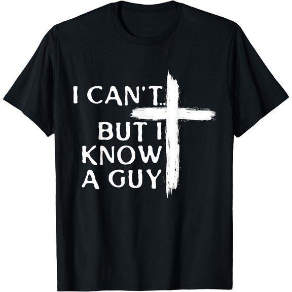 I Can't But I Know A Guy Christian Cross T-Shirt