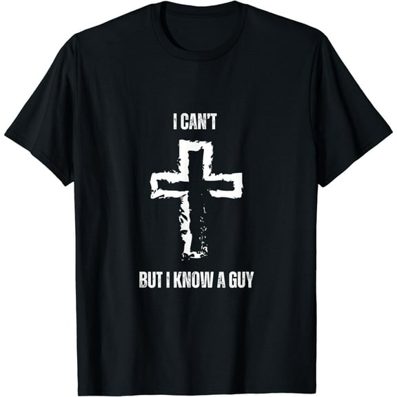 I Can't But I Know A Guy Cross Jesus Christian Faith Funny T-Shirt