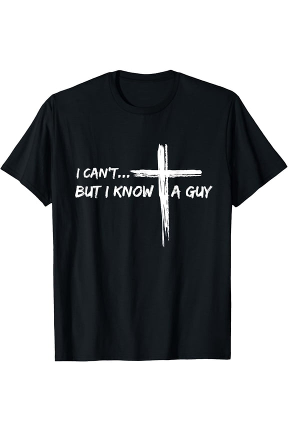 I Can't But I Know A Guy Cross - Religious Jesus Christian T-ShirtMen's and women's gift, black and white T-shirt, size: Extra large S-4XL