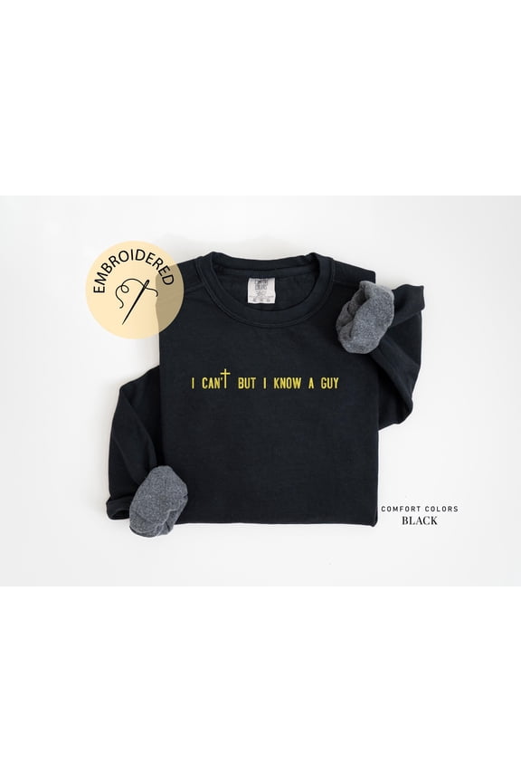 I Can't But I Know A Guy Embroidered Sweatshirt - Faith Shirt - Christian Gift